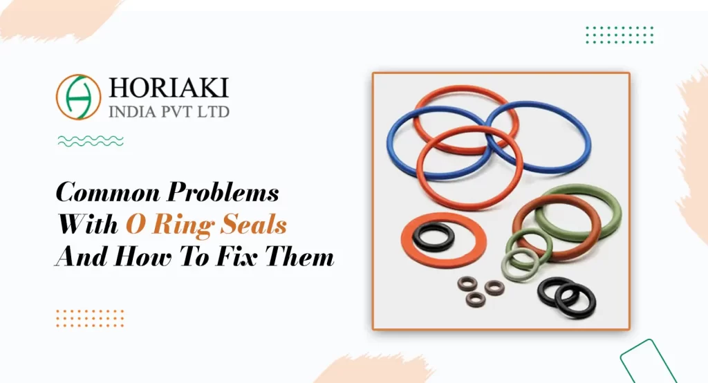 Common Problems With O Ring Seals And How To Fix Them, Horiaki